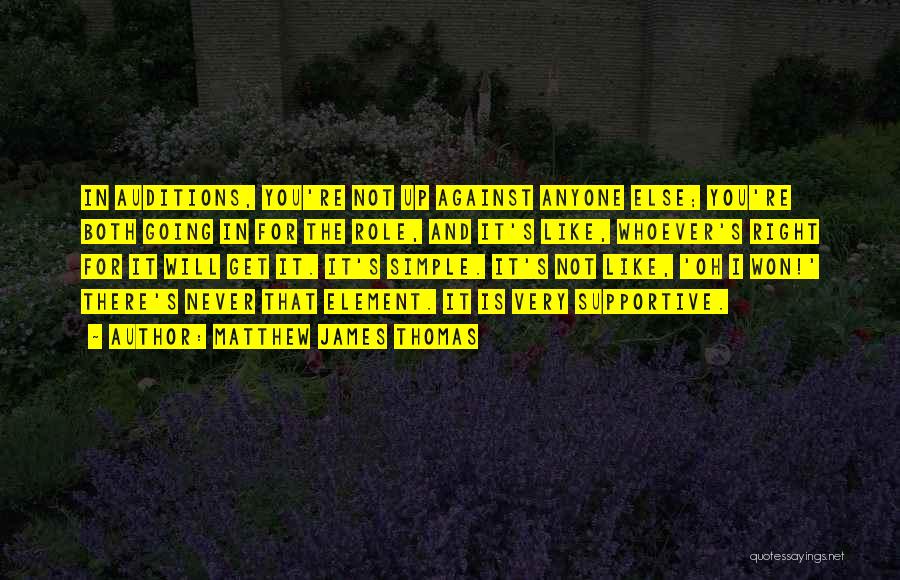Matthew James Thomas Quotes: In Auditions, You're Not Up Against Anyone Else; You're Both Going In For The Role, And It's Like, Whoever's Right