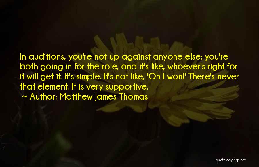 Matthew James Thomas Quotes: In Auditions, You're Not Up Against Anyone Else; You're Both Going In For The Role, And It's Like, Whoever's Right