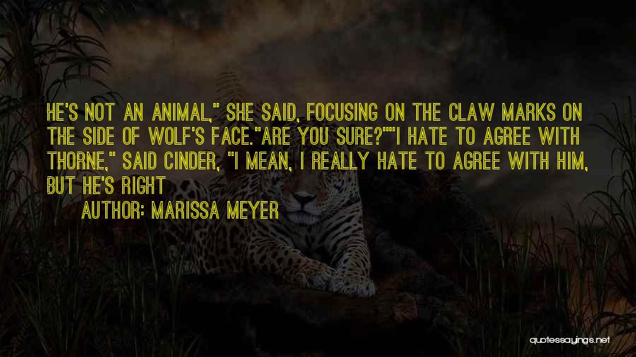 Marissa Meyer Quotes: He's Not An Animal, She Said, Focusing On The Claw Marks On The Side Of Wolf's Face.are You Sure?i Hate