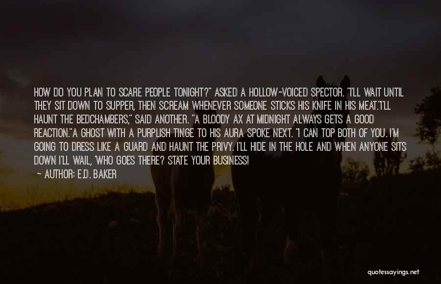 E.D. Baker Quotes: How Do You Plan To Scare People Tonight? Asked A Hollow-voiced Spector. I'll Wait Until They Sit Down To Supper,