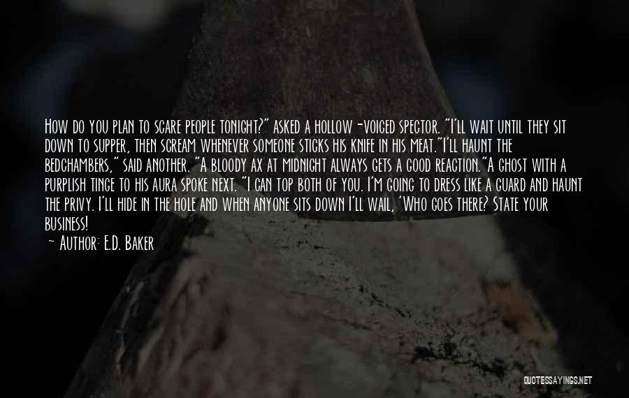 E.D. Baker Quotes: How Do You Plan To Scare People Tonight? Asked A Hollow-voiced Spector. I'll Wait Until They Sit Down To Supper,