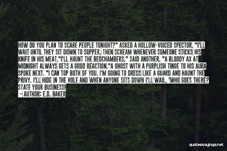 E.D. Baker Quotes: How Do You Plan To Scare People Tonight? Asked A Hollow-voiced Spector. I'll Wait Until They Sit Down To Supper,