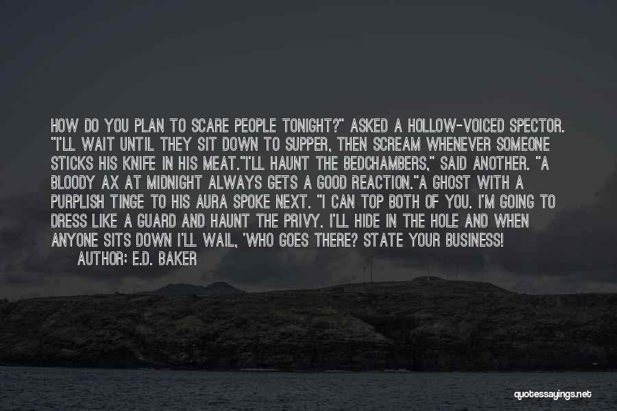 E.D. Baker Quotes: How Do You Plan To Scare People Tonight? Asked A Hollow-voiced Spector. I'll Wait Until They Sit Down To Supper,