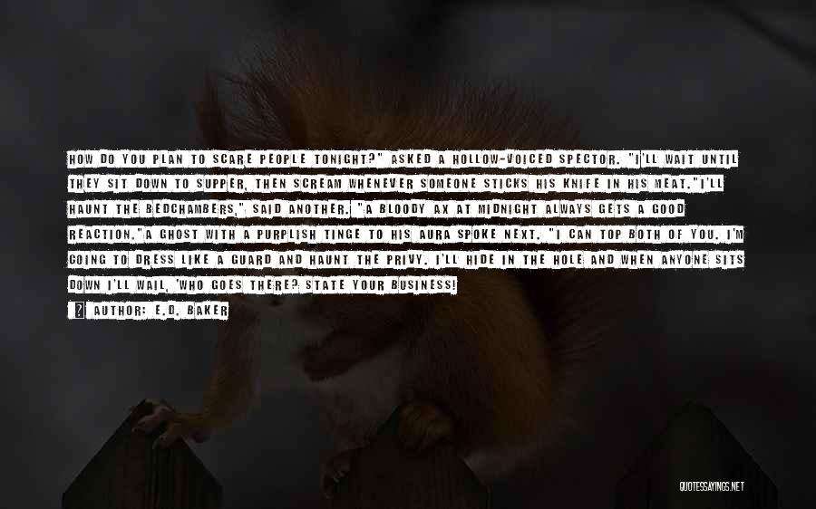 E.D. Baker Quotes: How Do You Plan To Scare People Tonight? Asked A Hollow-voiced Spector. I'll Wait Until They Sit Down To Supper,