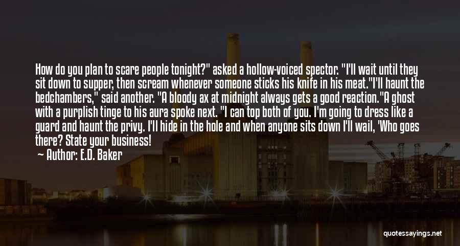 E.D. Baker Quotes: How Do You Plan To Scare People Tonight? Asked A Hollow-voiced Spector. I'll Wait Until They Sit Down To Supper,