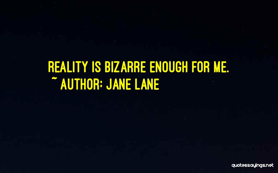Jane Lane Quotes: Reality Is Bizarre Enough For Me.