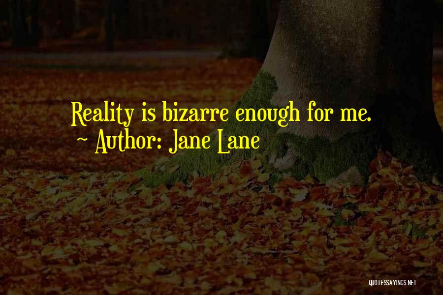 Jane Lane Quotes: Reality Is Bizarre Enough For Me.