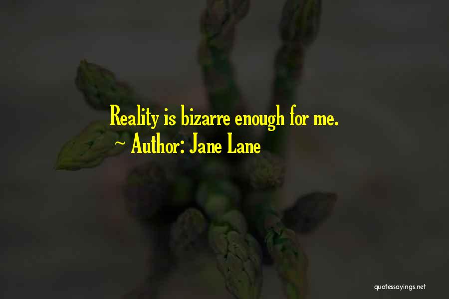 Jane Lane Quotes: Reality Is Bizarre Enough For Me.