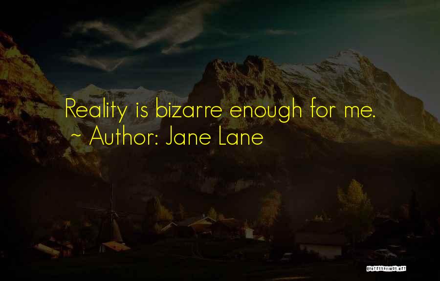 Jane Lane Quotes: Reality Is Bizarre Enough For Me.
