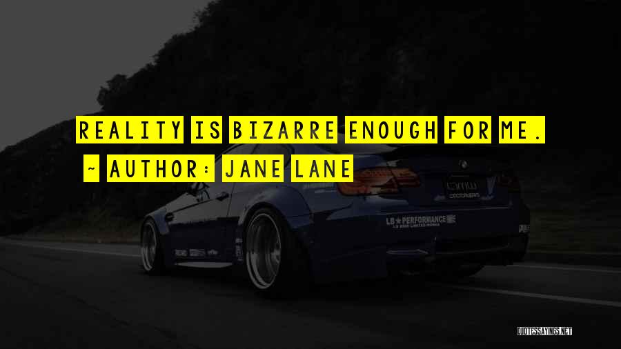 Jane Lane Quotes: Reality Is Bizarre Enough For Me.