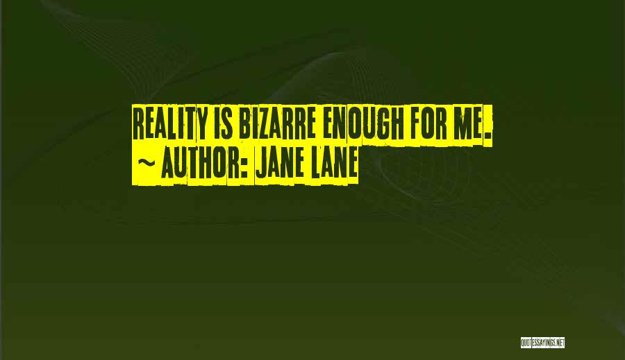 Jane Lane Quotes: Reality Is Bizarre Enough For Me.