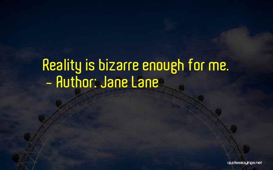 Jane Lane Quotes: Reality Is Bizarre Enough For Me.