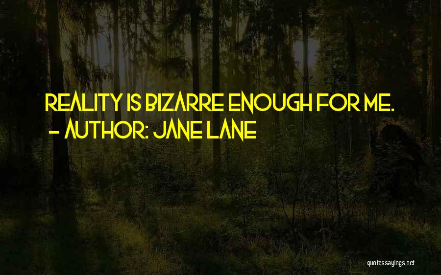 Jane Lane Quotes: Reality Is Bizarre Enough For Me.