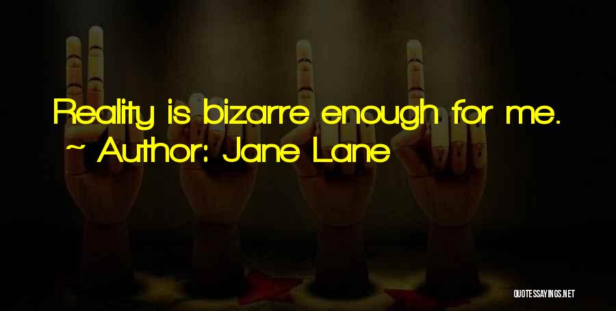 Jane Lane Quotes: Reality Is Bizarre Enough For Me.