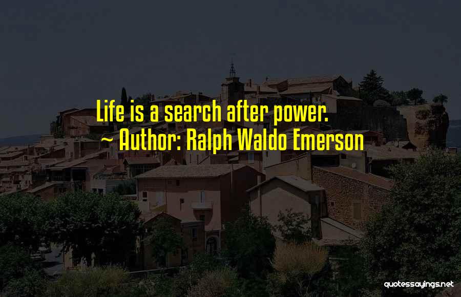 Ralph Waldo Emerson Quotes: Life Is A Search After Power.