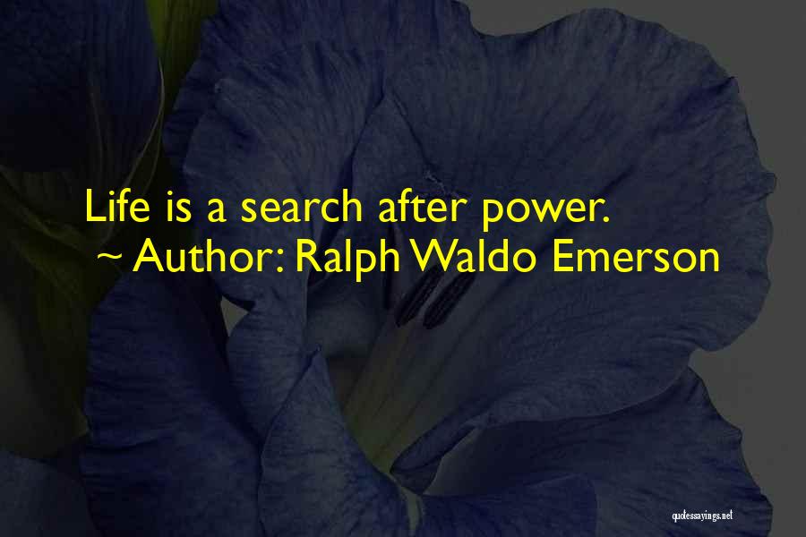 Ralph Waldo Emerson Quotes: Life Is A Search After Power.