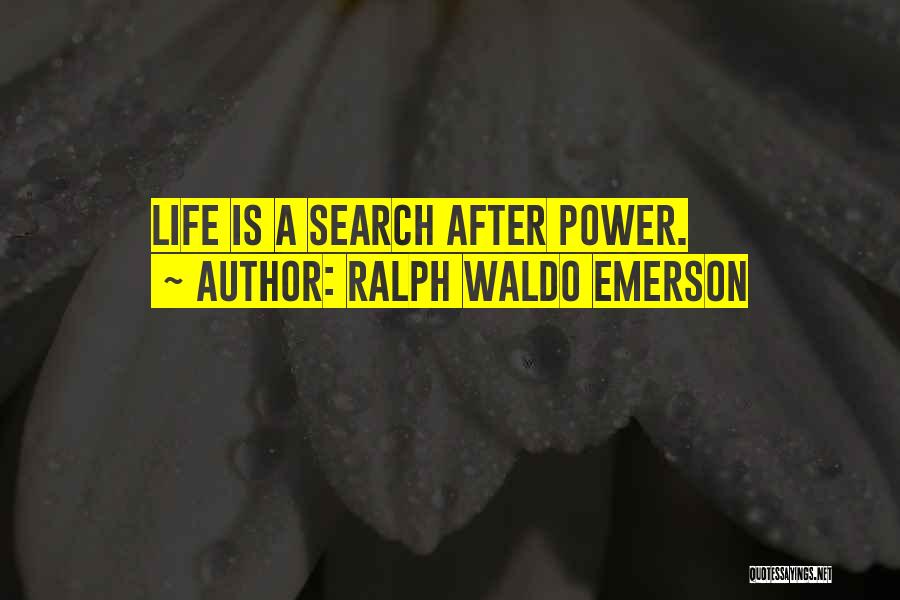 Ralph Waldo Emerson Quotes: Life Is A Search After Power.