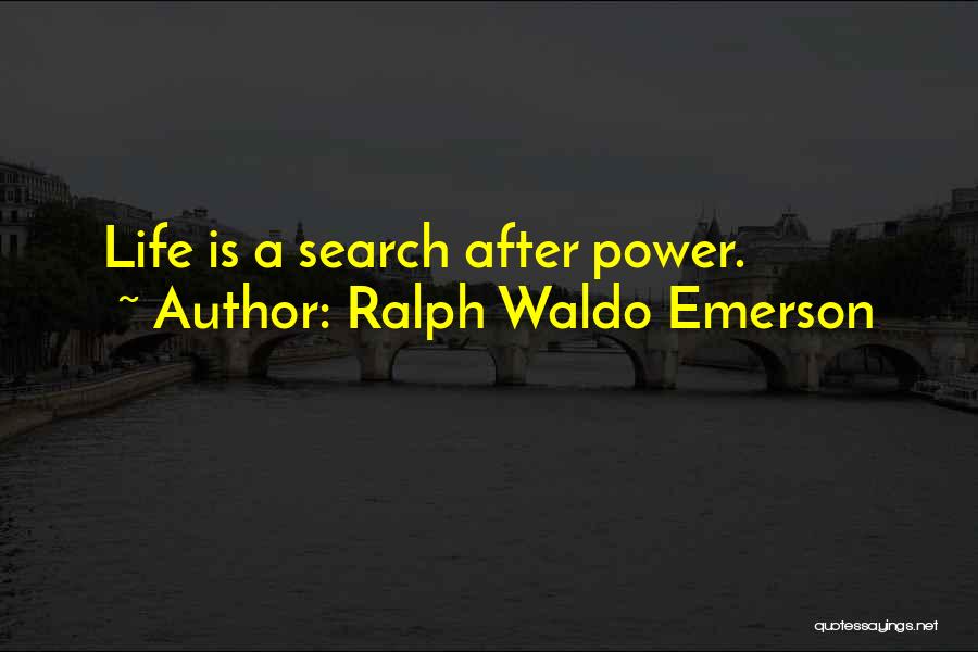 Ralph Waldo Emerson Quotes: Life Is A Search After Power.