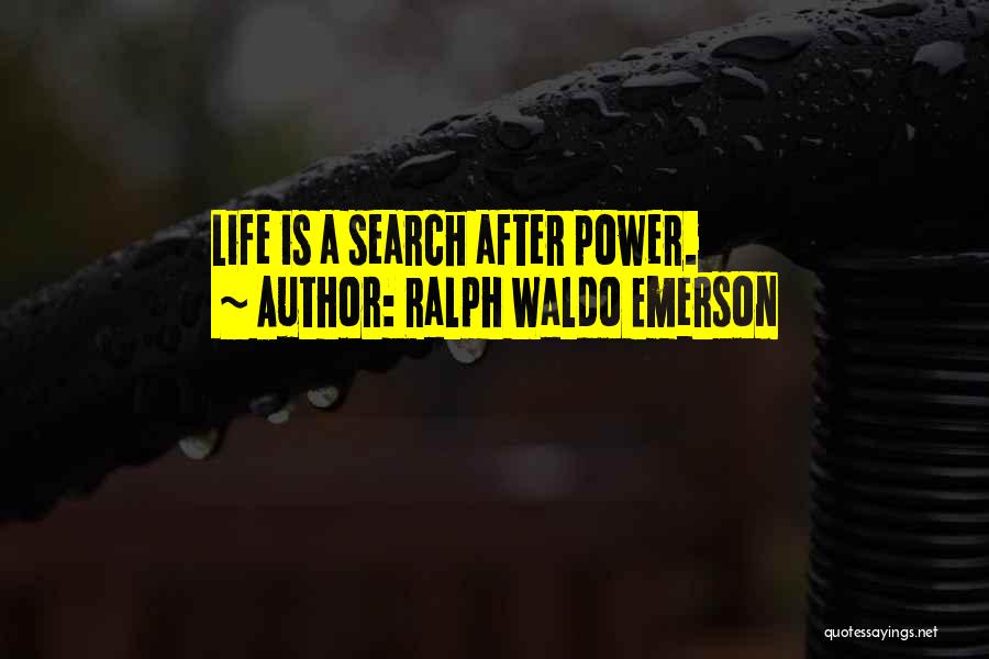 Ralph Waldo Emerson Quotes: Life Is A Search After Power.