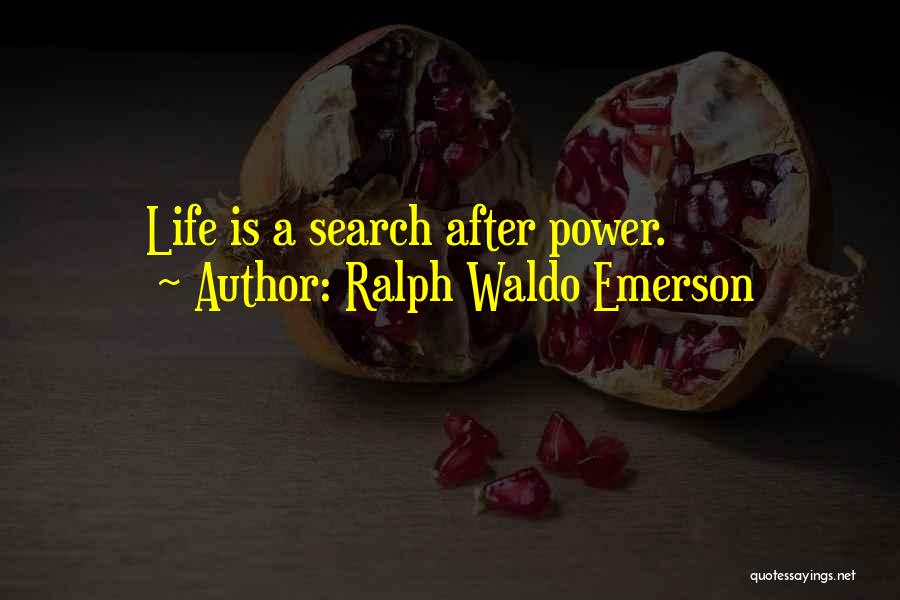 Ralph Waldo Emerson Quotes: Life Is A Search After Power.