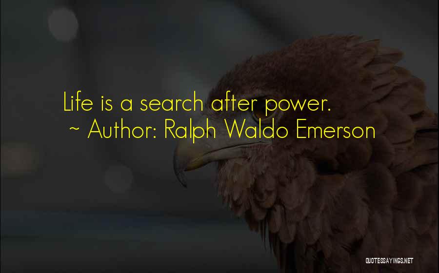 Ralph Waldo Emerson Quotes: Life Is A Search After Power.