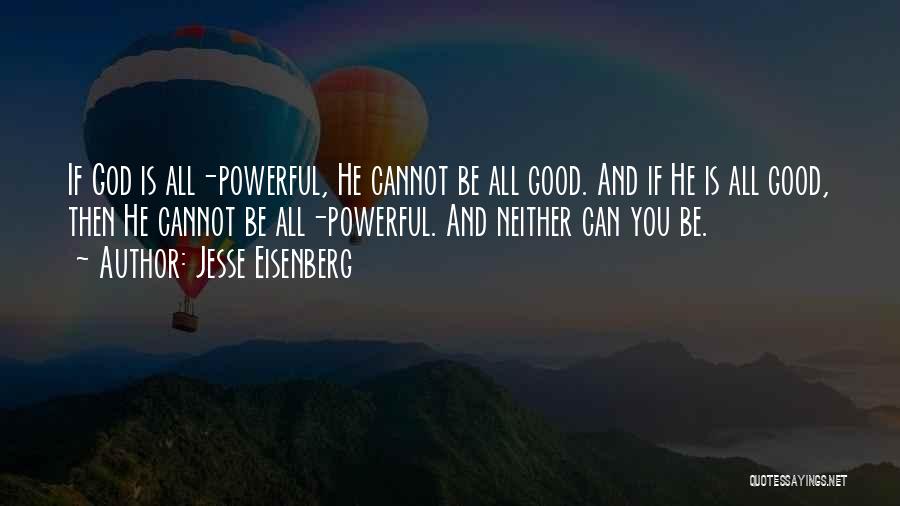 Jesse Eisenberg Quotes: If God Is All-powerful, He Cannot Be All Good. And If He Is All Good, Then He Cannot Be All-powerful.