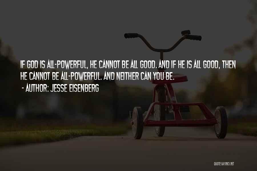 Jesse Eisenberg Quotes: If God Is All-powerful, He Cannot Be All Good. And If He Is All Good, Then He Cannot Be All-powerful.