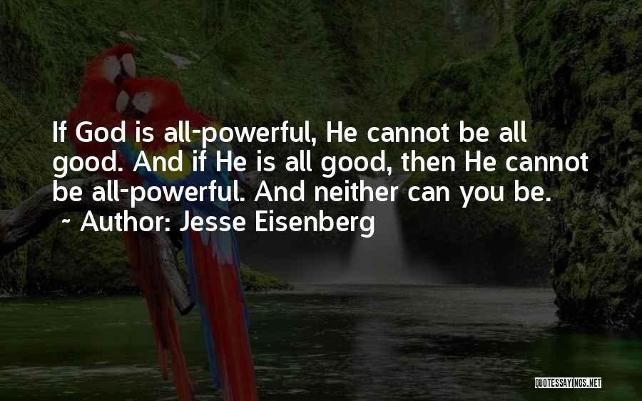 Jesse Eisenberg Quotes: If God Is All-powerful, He Cannot Be All Good. And If He Is All Good, Then He Cannot Be All-powerful.