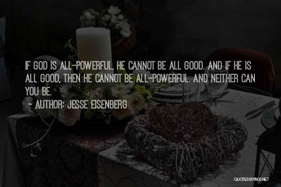 Jesse Eisenberg Quotes: If God Is All-powerful, He Cannot Be All Good. And If He Is All Good, Then He Cannot Be All-powerful.