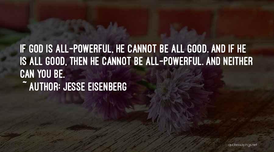 Jesse Eisenberg Quotes: If God Is All-powerful, He Cannot Be All Good. And If He Is All Good, Then He Cannot Be All-powerful.