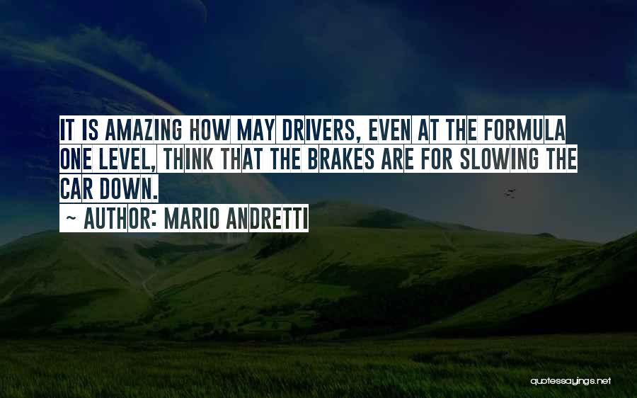 Mario Andretti Quotes: It Is Amazing How May Drivers, Even At The Formula One Level, Think That The Brakes Are For Slowing The