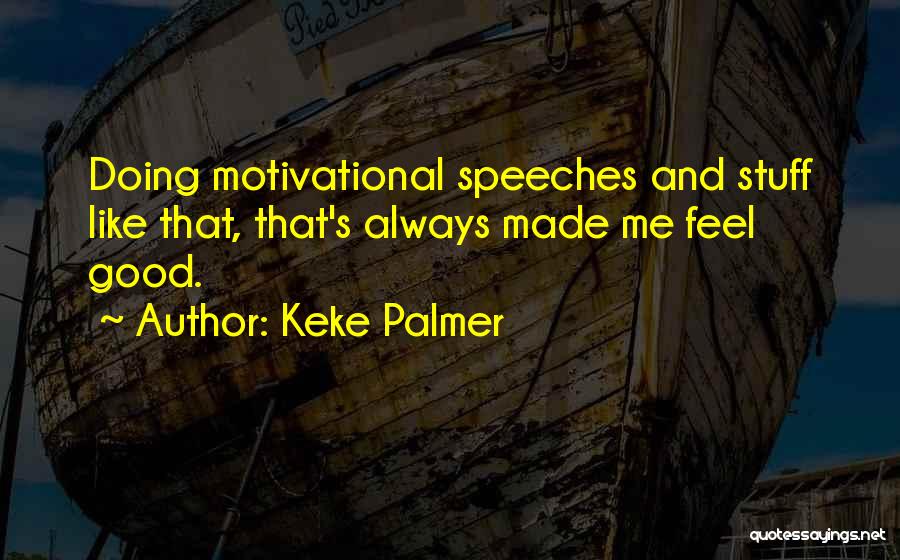 Keke Palmer Quotes: Doing Motivational Speeches And Stuff Like That, That's Always Made Me Feel Good.