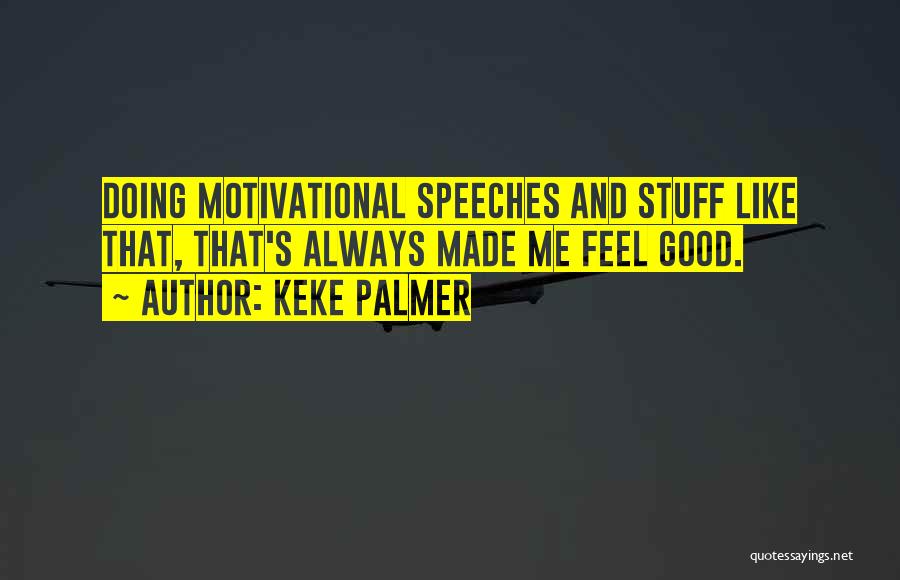 Keke Palmer Quotes: Doing Motivational Speeches And Stuff Like That, That's Always Made Me Feel Good.