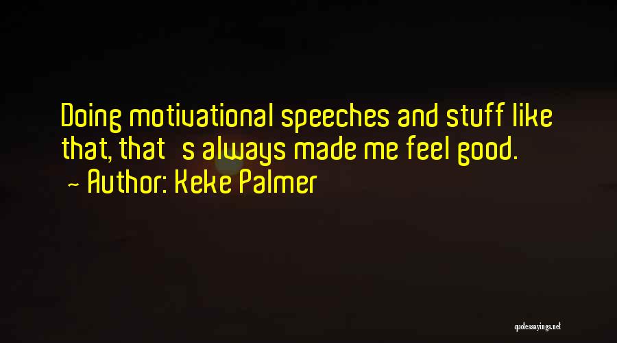 Keke Palmer Quotes: Doing Motivational Speeches And Stuff Like That, That's Always Made Me Feel Good.