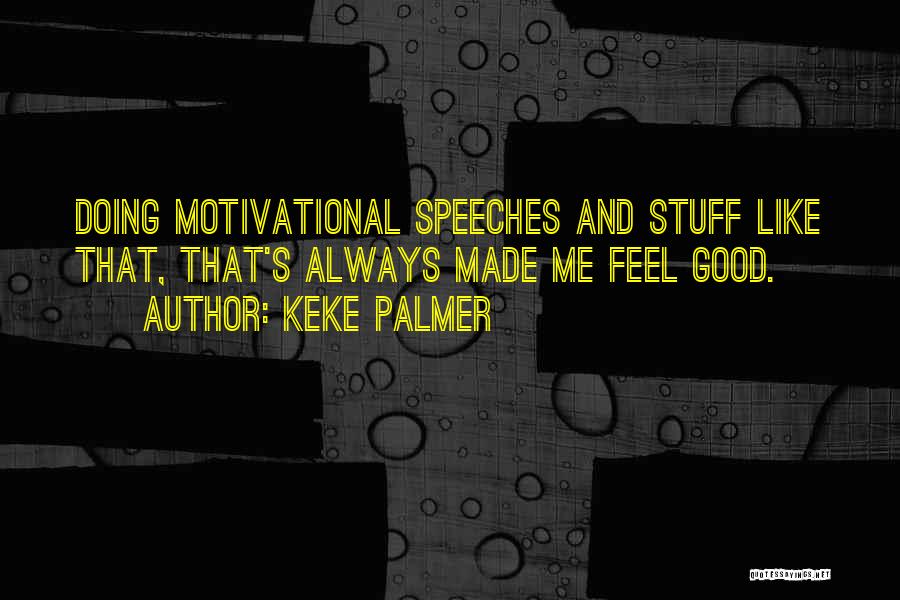 Keke Palmer Quotes: Doing Motivational Speeches And Stuff Like That, That's Always Made Me Feel Good.