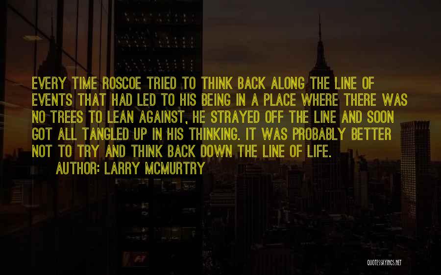 Larry McMurtry Quotes: Every Time Roscoe Tried To Think Back Along The Line Of Events That Had Led To His Being In A