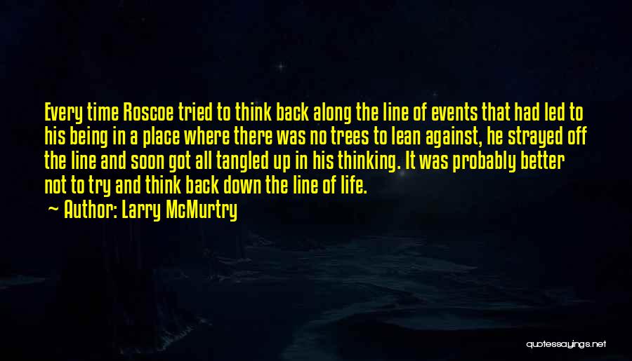 Larry McMurtry Quotes: Every Time Roscoe Tried To Think Back Along The Line Of Events That Had Led To His Being In A