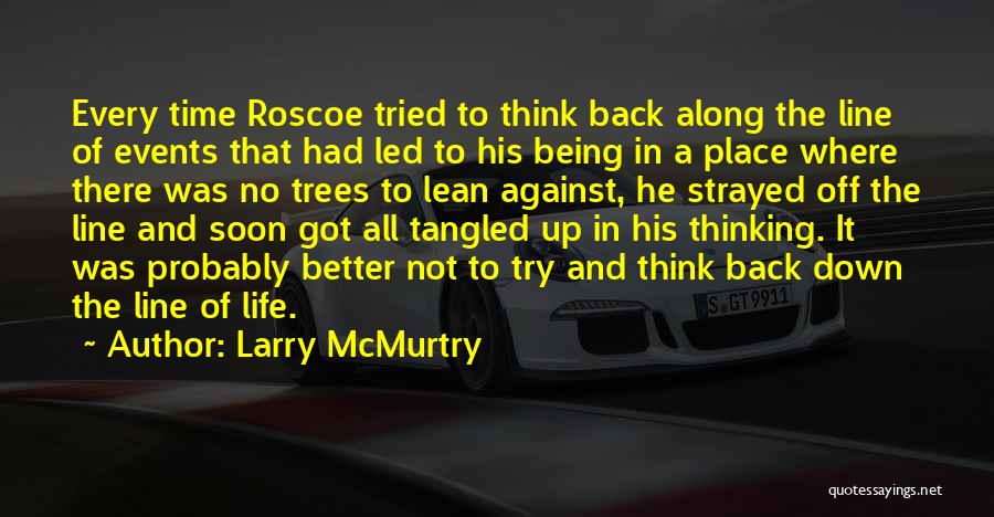 Larry McMurtry Quotes: Every Time Roscoe Tried To Think Back Along The Line Of Events That Had Led To His Being In A