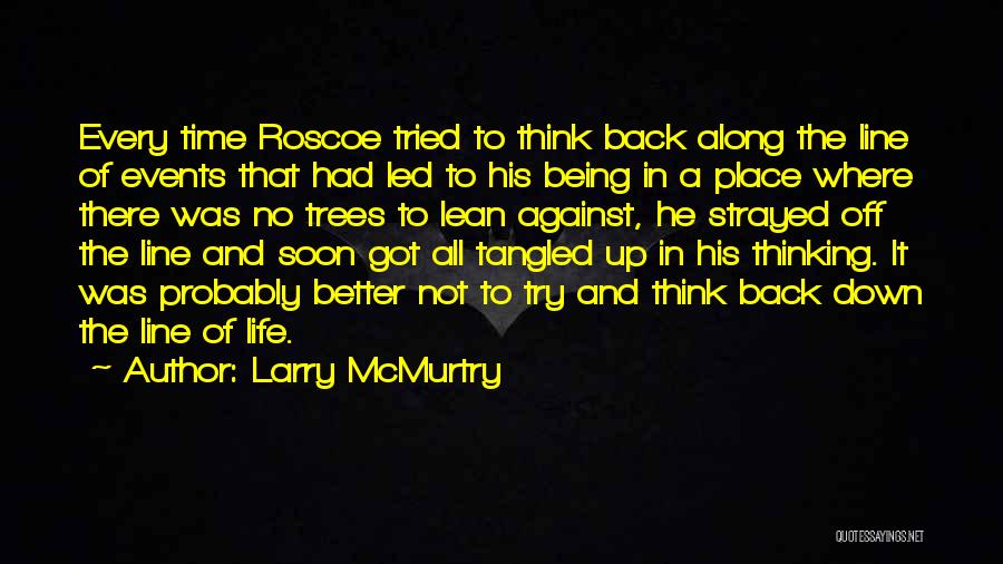 Larry McMurtry Quotes: Every Time Roscoe Tried To Think Back Along The Line Of Events That Had Led To His Being In A