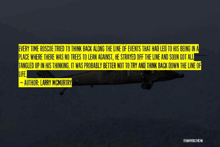 Larry McMurtry Quotes: Every Time Roscoe Tried To Think Back Along The Line Of Events That Had Led To His Being In A