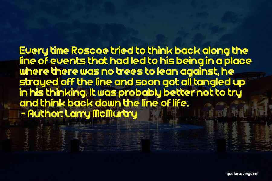 Larry McMurtry Quotes: Every Time Roscoe Tried To Think Back Along The Line Of Events That Had Led To His Being In A