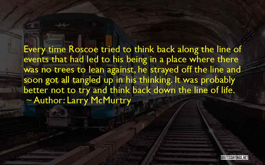 Larry McMurtry Quotes: Every Time Roscoe Tried To Think Back Along The Line Of Events That Had Led To His Being In A