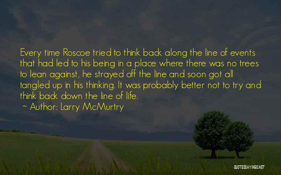 Larry McMurtry Quotes: Every Time Roscoe Tried To Think Back Along The Line Of Events That Had Led To His Being In A