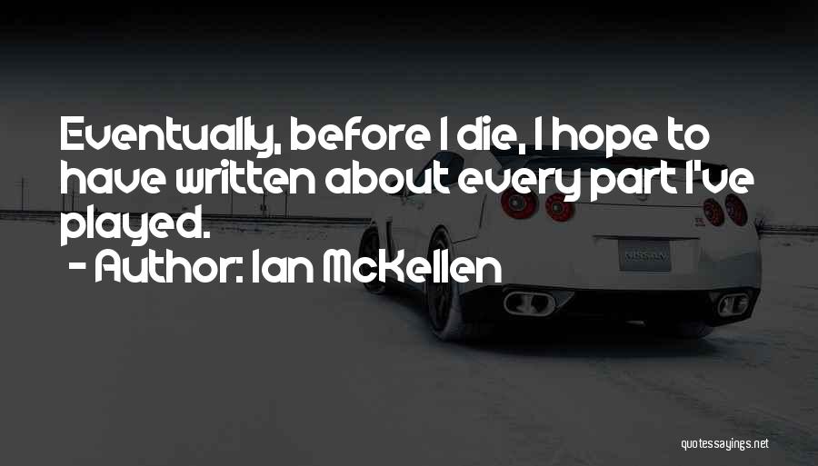 Ian McKellen Quotes: Eventually, Before I Die, I Hope To Have Written About Every Part I've Played.