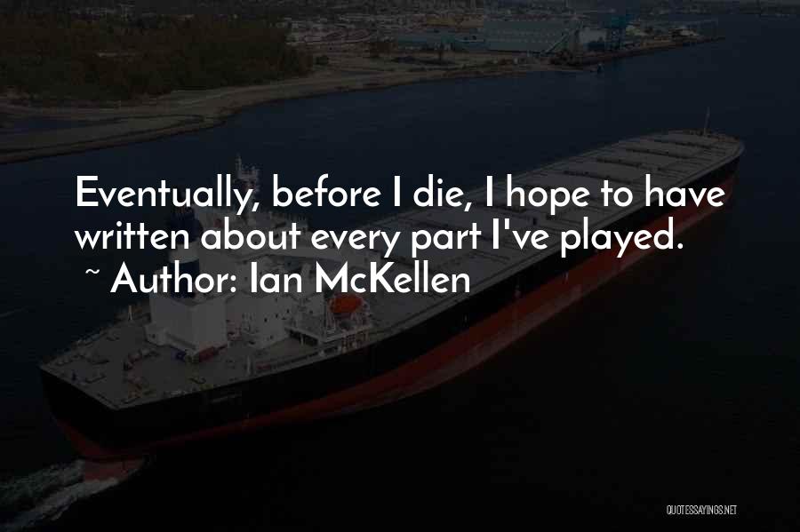 Ian McKellen Quotes: Eventually, Before I Die, I Hope To Have Written About Every Part I've Played.