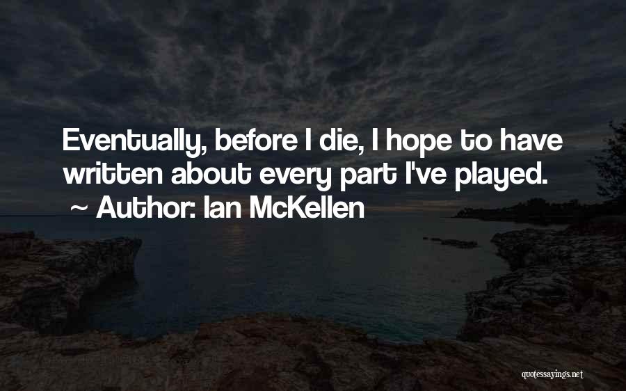 Ian McKellen Quotes: Eventually, Before I Die, I Hope To Have Written About Every Part I've Played.
