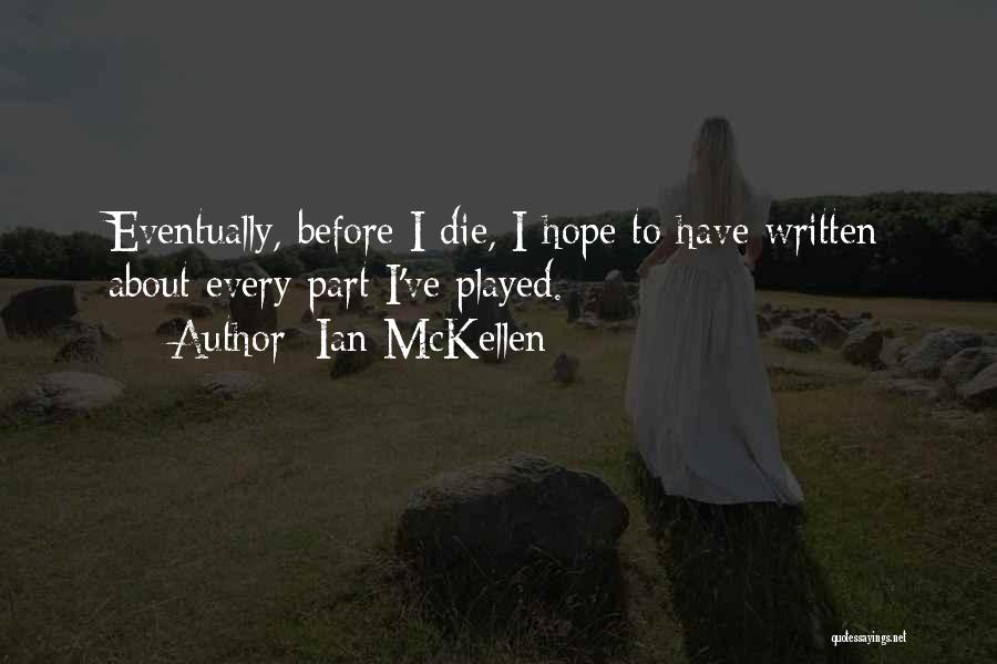 Ian McKellen Quotes: Eventually, Before I Die, I Hope To Have Written About Every Part I've Played.