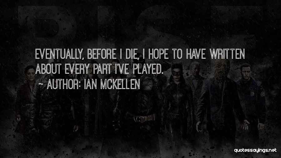 Ian McKellen Quotes: Eventually, Before I Die, I Hope To Have Written About Every Part I've Played.
