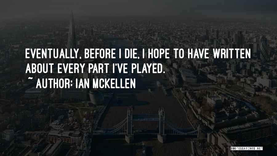Ian McKellen Quotes: Eventually, Before I Die, I Hope To Have Written About Every Part I've Played.