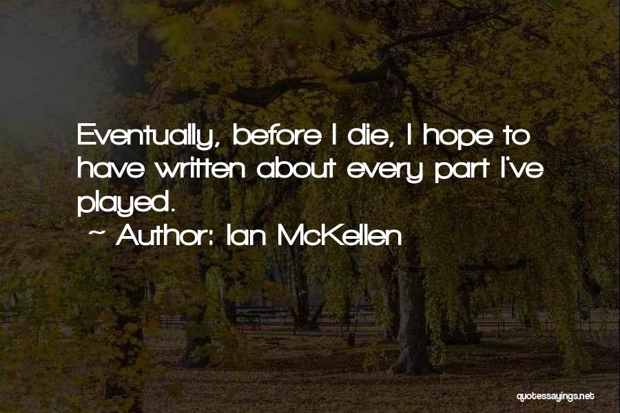 Ian McKellen Quotes: Eventually, Before I Die, I Hope To Have Written About Every Part I've Played.